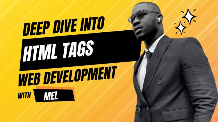 DEEPER DIVE INTO HTML TAGS